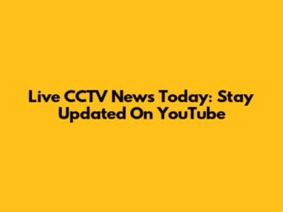 Live CCTV News Today: Stay Updated On YouTube