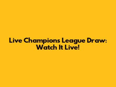 Live Champions League Draw: Watch It Live!