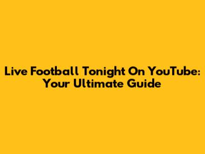 Live Football Tonight On YouTube: Your Ultimate Guide