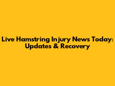 Live Hamstring Injury News Today: Updates & Recovery