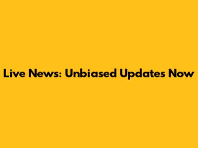 Live News: Unbiased Updates Now