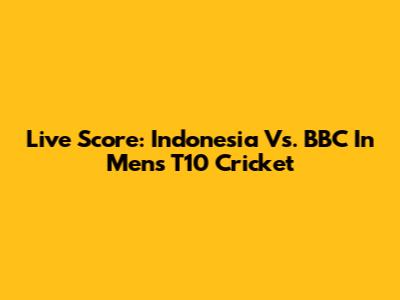 Live Score: Indonesia Vs. BBC In Men's T10 Cricket