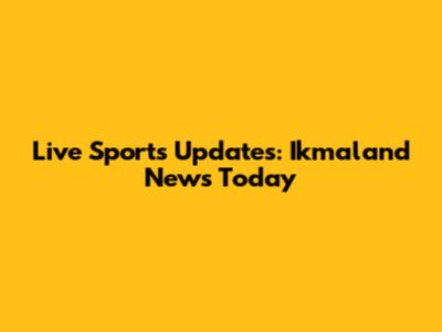 Live Sports Updates: Ikmaland News Today