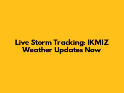 Live Storm Tracking: IKMIZ Weather Updates Now