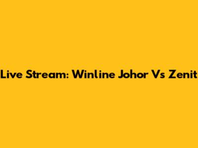 Live Stream: Winline Johor Vs Zenit