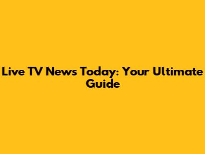Live TV News Today: Your Ultimate Guide