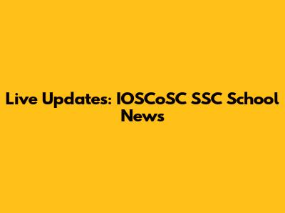 Live Updates: IOSCoSC SSC School News