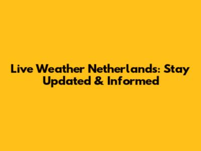 Live Weather Netherlands: Stay Updated & Informed