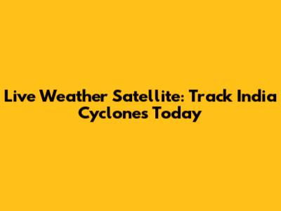 Live Weather Satellite: Track India Cyclones Today