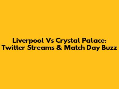 Liverpool Vs Crystal Palace: Twitter Streams & Match Day Buzz