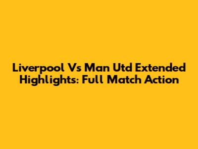 Liverpool Vs Man Utd Extended Highlights: Full Match Action