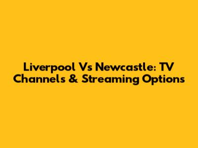 Liverpool Vs Newcastle: TV Channels & Streaming Options