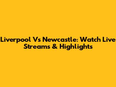 Liverpool Vs Newcastle: Watch Live Streams & Highlights