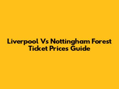 Liverpool Vs Nottingham Forest Ticket Prices Guide