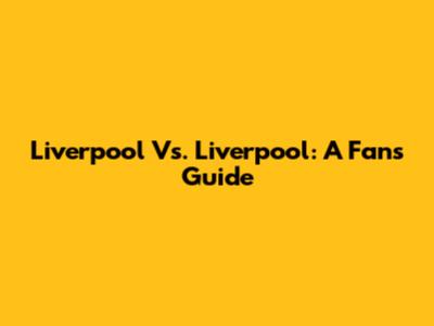 Liverpool Vs. Liverpool: A Fan's Guide
