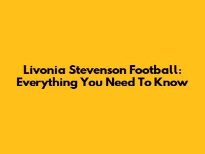 Livonia Stevenson Football: Everything You Need To Know