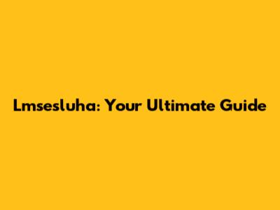 Lmsesluha: Your Ultimate Guide