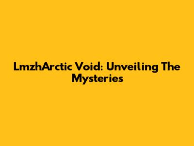 LmzhArctic Void: Unveiling The Mysteries