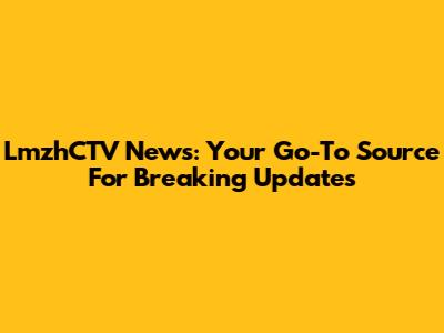 LmzhCTV News: Your Go-To Source For Breaking Updates