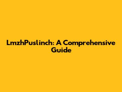 LmzhPuslinch: A Comprehensive Guide
