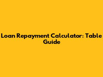 Loan Repayment Calculator: Table Guide