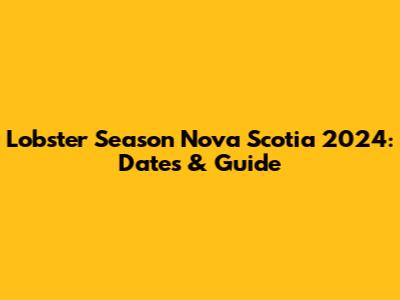 Lobster Season Nova Scotia 2024: Dates & Guide