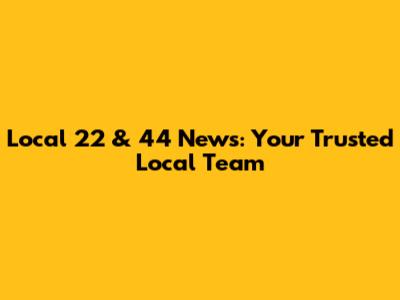 Local 22 & 44 News: Your Trusted Local Team