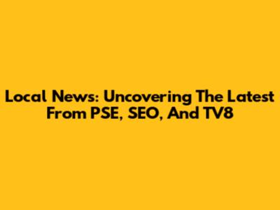 Local News: Uncovering The Latest From PSE, SEO, And TV8