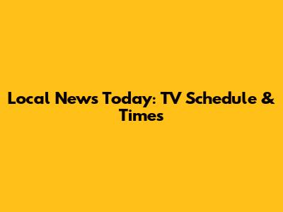 Local News Today: TV Schedule & Times