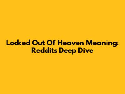 Locked Out Of Heaven Meaning: Reddit's Deep Dive