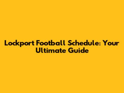 Lockport Football Schedule: Your Ultimate Guide