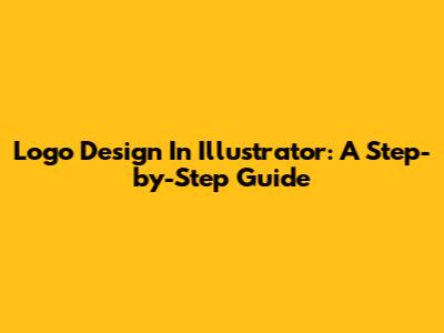 Logo Design In Illustrator: A Step-by-Step Guide