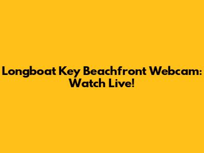 Longboat Key Beachfront Webcam: Watch Live!
