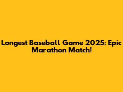 Longest Baseball Game 2025: Epic Marathon Match!