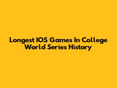 Longest IOS Games In College World Series History