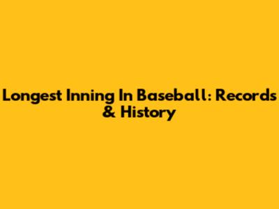 Longest Inning In Baseball: Records & History