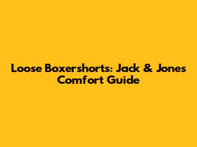 Loose Boxershorts: Jack & Jones Comfort Guide