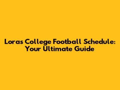 Loras College Football Schedule: Your Ultimate Guide