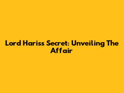 Lord Haris's Secret: Unveiling The Affair