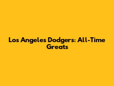 Los Angeles Dodgers: All-Time Greats