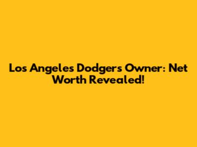 Los Angeles Dodgers Owner: Net Worth Revealed!