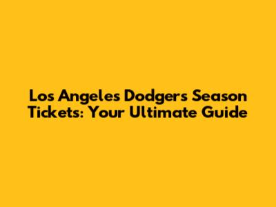 Los Angeles Dodgers Season Tickets: Your Ultimate Guide