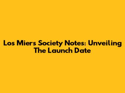 Los Mier's Society Notes: Unveiling The Launch Date