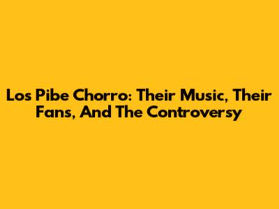 Los Pibe Chorro: Their Music, Their Fans, And The Controversy