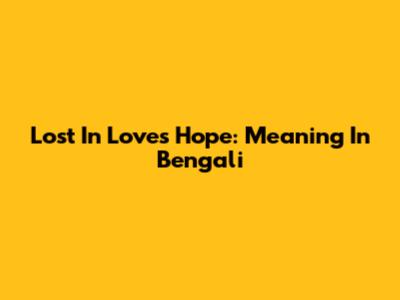 Lost In Love's Hope: Meaning In Bengali