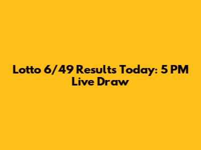 Lotto 6/49 Results Today: 5 PM Live Draw