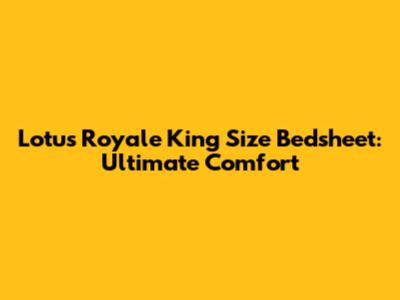 Lotus Royale King Size Bedsheet: Ultimate Comfort