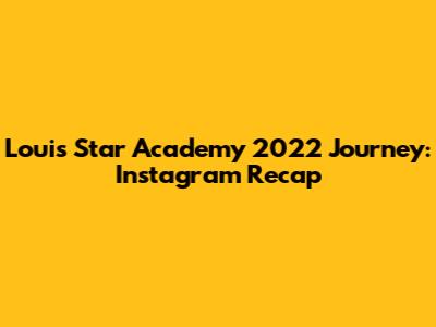Louis' Star Academy 2022 Journey: Instagram Recap