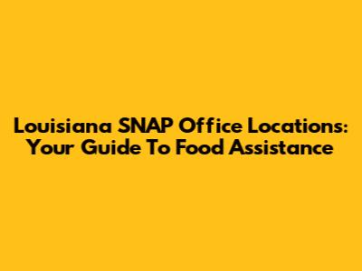 Louisiana SNAP Office Locations: Your Guide To Food Assistance