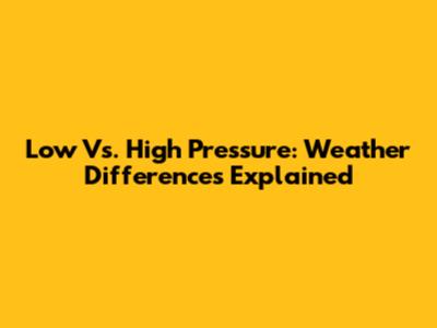 Low Vs. High Pressure: Weather Differences Explained
